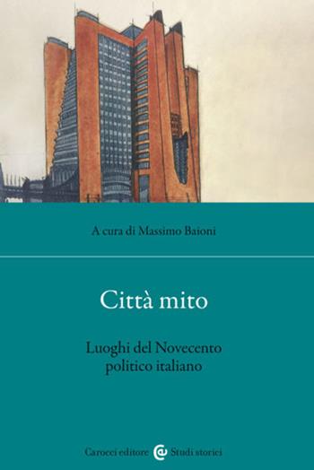 Città mito. Luoghi del Novecento politico italiano  - Libro Carocci 2023, Studi storici Carocci | Libraccio.it