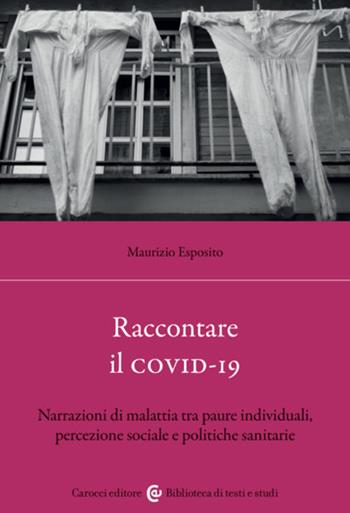Raccontare il covid-19. Narrazioni di malattia tra paure individuali, percezione sociale e politiche sanitarie - Maurizio Esposito - Libro Carocci 2023, Biblioteca di testi e studi | Libraccio.it