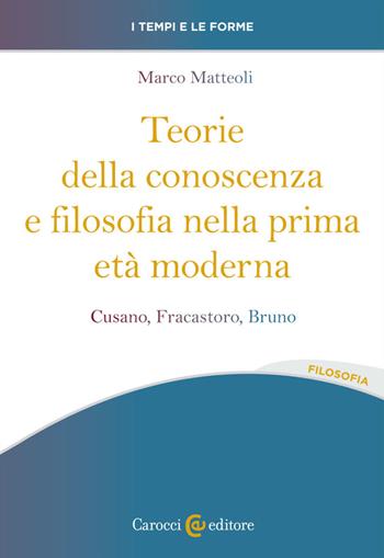 Teorie della conoscenza e filosofia nella prima età moderna. Cusano, Fracastoro, Bruno - Marco Matteoli - Libro Carocci 2023, I tempi e le forme | Libraccio.it
