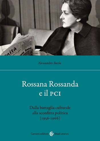 Rossana Rossanda e il PCI. Dalla battaglia culturale alla sconfitta politica (1956-1966) - Alessandro Barile - Libro Carocci 2023, Studi storici Carocci | Libraccio.it