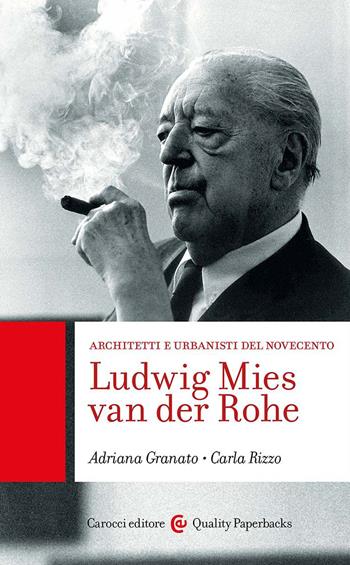 Ludwig Mies van der Rohe - Adriana Granato, Carla Rizzo - Libro Carocci 2023, Quality paperbacks | Libraccio.it
