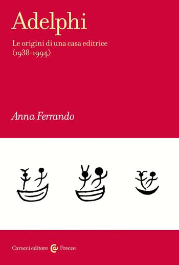 Adelphi. Le origini di una casa editrice (1938-1994) - Anna Ferrando - Libro Carocci 2023, Frecce | Libraccio.it