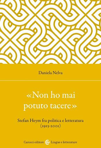 «Non ho mai potuto tacere». Stefan Heym fra politica e letteratura (1913-2001) - Daniela Nelva - Libro Carocci 2023, Lingue e letterature Carocci | Libraccio.it