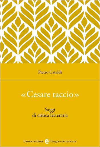 «Cesare taccio». Saggi di critica letteraria - Pietro Cataldi - Libro Carocci 2023, Lingue e letterature Carocci | Libraccio.it