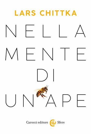 Nella mente di un'ape - Lars Chittka - Libro Carocci 2023, Le sfere | Libraccio.it