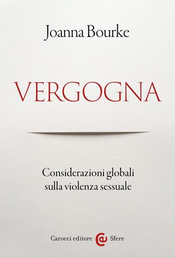 Vergogna. Considerazioni globali sulla violenza sessuale - Joanna Bourke - Libro Carocci 2023, Le sfere | Libraccio.it