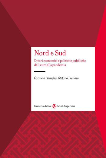 Nord e Sud. Divari economici e politiche pubbliche dall'euro alla pandemia - Carmelo Petraglia, Stefano Prezioso - Libro Carocci 2023, Studi superiori | Libraccio.it