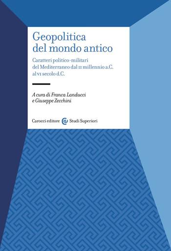 Geopolitica del mondo antico. Caratteri politico-militari del Mediterraneo dal II millennio a.C. al VI secolo d.C - Giuseppe Zecchini - Libro Carocci 2023, Studi superiori | Libraccio.it