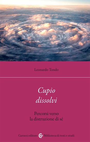 Cupio dissolvi. Percorsi verso la distruzione di sé - Leonardo Tondo - Libro Carocci 2023, Biblioteca di testi e studi | Libraccio.it
