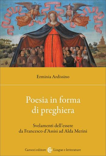 Poesia in forma di preghiera. Svelamenti dell'essere da Francesco d'Assisi ad Alda Merini - Erminia Ardissino - Libro Carocci 2023, Studi storici Carocci | Libraccio.it