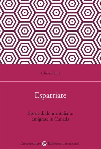 Espatriate. Storie di donne italiane emigrate in Canada - Chiara Gius - Libro Carocci 2023, Biblioteca di testi e studi | Libraccio.it