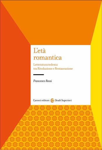 L'età romantica. Letteratura tedesca tra Rivoluzione e Restaurazione - Francesco Rossi - Libro Carocci 2023, Studi superiori | Libraccio.it