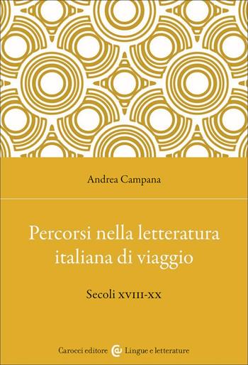 Percorsi nella letteratura italiana di viaggio. Secoli XVIII-XX - Andrea Campana - Libro Carocci 2023, Lingue e letterature Carocci | Libraccio.it