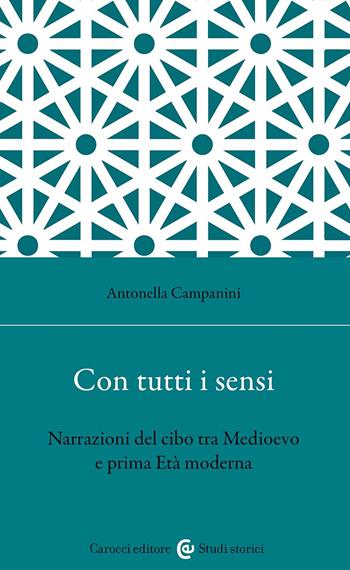 Con tutti i sensi. Narrazioni del cibo tra Medioevo e prima età moderna - Antonella Campanini - Libro Carocci 2023, Studi storici Carocci | Libraccio.it