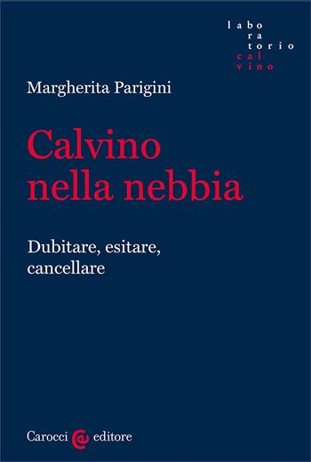 Calvino nella nebbia. Dubitare, esitare, cancellare - Margherita Parigini - Libro Carocci 2024, Laboratorio Calvino | Libraccio.it