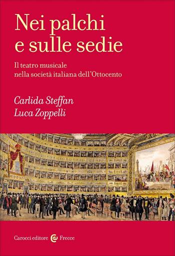 Nei palchi e sulle sedie. Il teatro musicale nella società italiana dell'Ottocento - Carlida Steffan, Luca Zoppelli - Libro Carocci 2023, Frecce | Libraccio.it