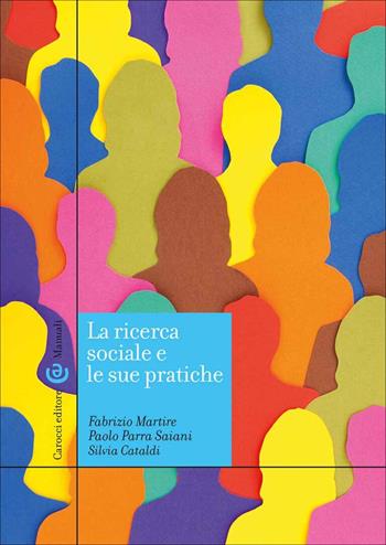 La ricerca sociale e le sue pratiche - Fabrizio Martire, Paolo Parra Saiani, Silvia Cataldi - Libro Carocci 2023, Manuali universitari | Libraccio.it