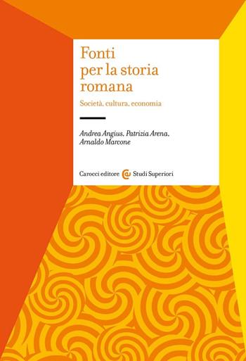 Fonti per la storia romana. Società, cultura, economia - Arnaldo Marcone, Patrizia Arena, Andrea Angius - Libro Carocci 2023, Studi superiori | Libraccio.it