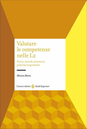 Valutare le competenze nelle L2. Teorie, metodi, strumenti, politiche linguistiche - Monica Barni - Libro Carocci 2023, Studi superiori | Libraccio.it