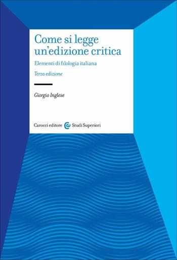 Come si legge un'edizione critica. Elementi di filologia italiana - Giorgio Inglese - Libro Carocci 2023, Studi superiori | Libraccio.it