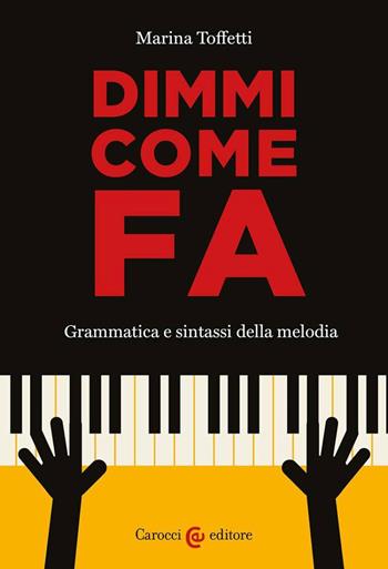 Dimmi come fa. Grammatica e sintassi della melodia - Marina Toffetti - Libro Carocci 2023, Biblioteca di testi e studi | Libraccio.it