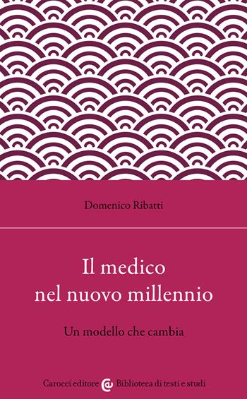 Il medico nel nuovo millennio. Un modello che cambia - Domenico Ribatti - Libro Carocci 2023, Biblioteca di testi e studi | Libraccio.it