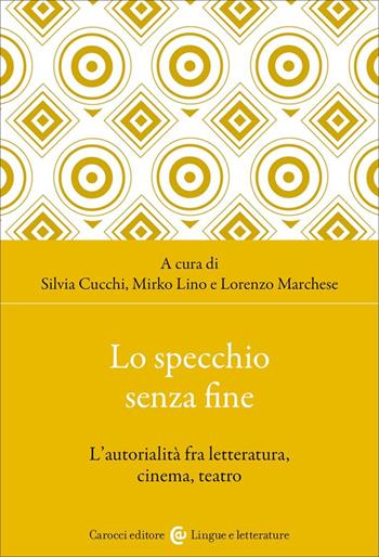 Lo specchio senza fine. L'autorialità fra letteratura, cinema, teatro - Silvia Cucchi, Mirko Lino, Lorenzo Marchese - Libro Carocci 2023, Lingue e letterature Carocci | Libraccio.it