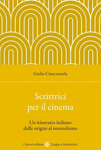 Scrittrici per il cinema. Un itinerario italiano dalle origini al neorealismo - Giulio Ciancamerla - Libro Carocci 2024, Lingue e letterature Carocci | Libraccio.it
