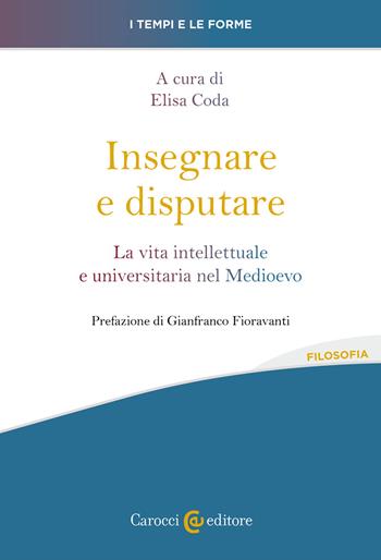 Insegnare e disputare. La vita intellettuale e universitaria nel Medioevo  - Libro Carocci 2023, I tempi e le forme | Libraccio.it