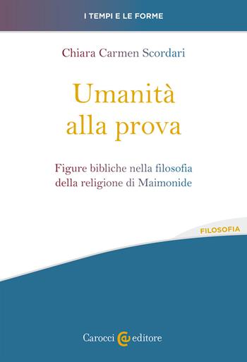 Umanità alla prova. Figure bibliche nella filosofia della religione di Maimonide - Chiara Carmen Scordari - Libro Carocci 2023, I tempi e le forme | Libraccio.it