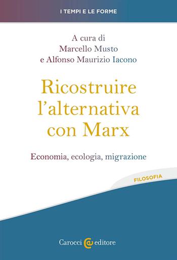 Ricostruire l'alternativa con Marx. Economia, ecologia, migrazione  - Libro Carocci 2023, I tempi e le forme | Libraccio.it