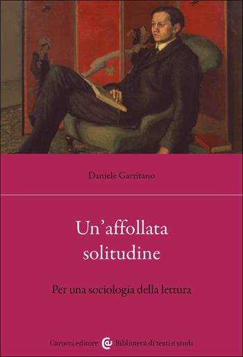 Un'affollata solitudine. Per una sociologia della lettura - Daniele Garritano - Libro Carocci 2023, Biblioteca di testi e studi | Libraccio.it
