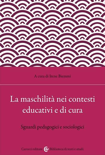 La maschilità nei contesti educativi e di cura. Sguardi pedagogici e sociologici  - Libro Carocci 2024, Biblioteca di testi e studi | Libraccio.it