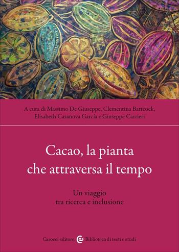 Cacao, la pianta che attraversa il tempo. Un viaggio tra ricerca e inclusione - Clementina Battcock - Libro Carocci 2023, Biblioteca di testi e studi | Libraccio.it