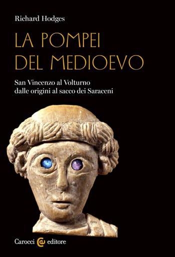 La Pompei del Medioevo. San Vincenzo al Volturno dalle origini al sacco dei Saraceni - Richard Hodges - Libro Carocci 2023, Biblioteca di testi e studi | Libraccio.it