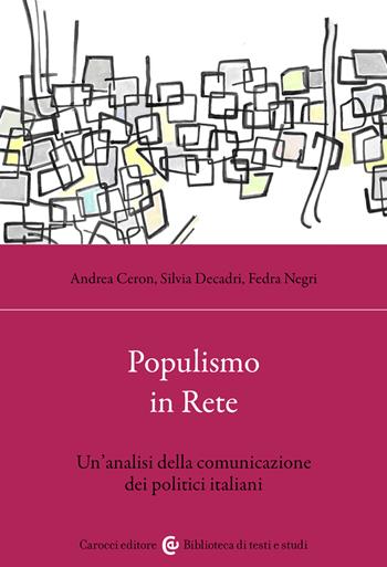 Populismo in rete. Un'analisi della comunicazione dei politici italiani - Fedra Negri, Andrea Ceron, Silvia Decadri - Libro Carocci 2023, Biblioteca di testi e studi | Libraccio.it