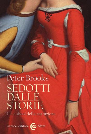 Sedotti dalle storie. Usi e abusi della narrazione - Peter Brooks - Libro Carocci 2023, Le sfere | Libraccio.it