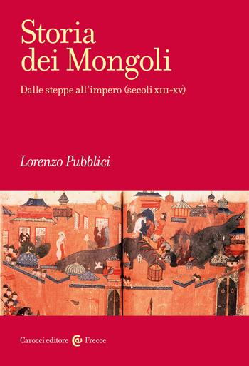 Storia dei mongoli. Dalle steppe all'Impero (secoli XIII-XV) - Lorenzo Pubblici - Libro Carocci 2023, Frecce | Libraccio.it