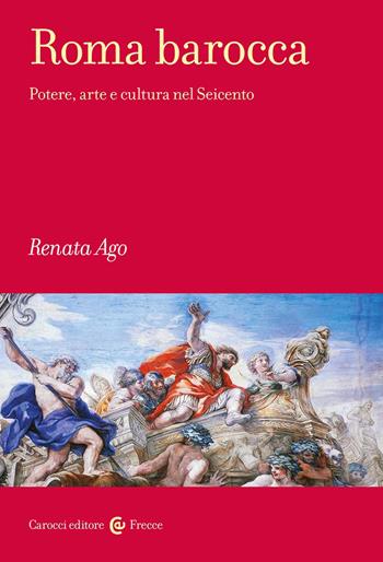 Roma barocca. Potere, arte e cultura nel Seicento - Renata Ago - Libro Carocci 2023, Frecce | Libraccio.it