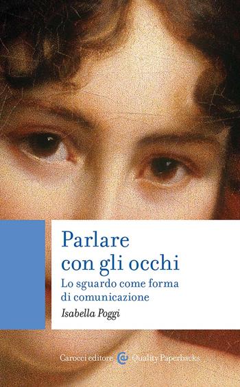 Parlare con gli occhi. Lo sguardo come forma di comunicazione - Isabella Poggi - Libro Carocci 2023, Quality paperbacks | Libraccio.it