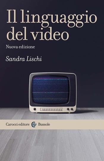 Il linguaggio del video - Sandra Lischi - Libro Carocci 2023, Le bussole | Libraccio.it