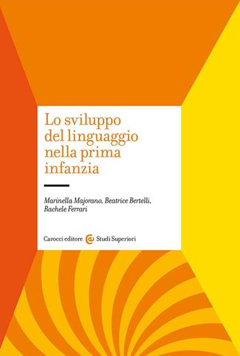Lo sviluppo del linguaggio nella prima infanzia - Beatrice Bertelli, Marinella Majorano, Rachele Ferrari - Libro Carocci 2023, Studi superiori | Libraccio.it