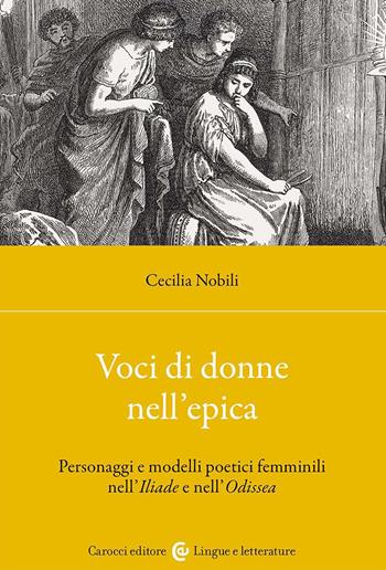 Voci di donne nell'epica. Personaggi e modelli poetici femminili nell'Iliade e nell'Odissea - Cecilia Nobili - Libro Carocci 2023, Lingue e letterature Carocci | Libraccio.it