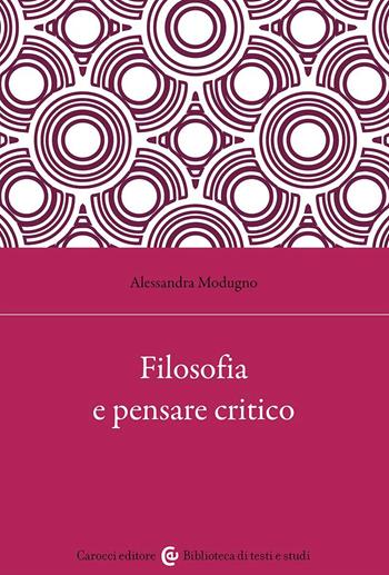 Filosofia e pensare critico - Alessandra Modugno - Libro Carocci 2023, Biblioteca di testi e studi | Libraccio.it