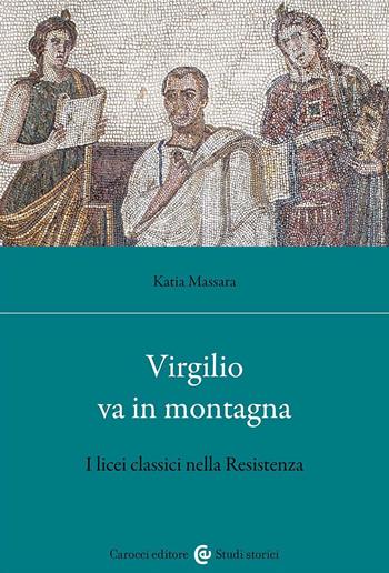 Virgilio va in montagna. I licei classici nella Resistenza - Katia Massara - Libro Carocci 2023, Studi storici Carocci | Libraccio.it