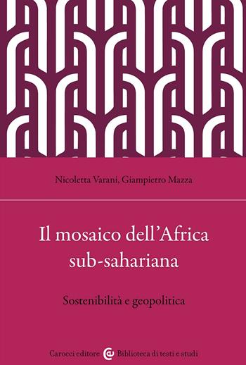 Il mosaico dell'Africa sub-sahariana. Sostenibilità e geopolitica - Nicoletta Varani, Giampietro Mazza - Libro Carocci 2023, Biblioteca di testi e studi | Libraccio.it