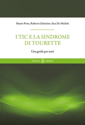 I tic e la sindrome di Tourette. Una guida per tutti - Mauro Porta, Roberta Galentino, Sara De Michele - Libro Carocci 2023, Scienze della vita | Libraccio.it