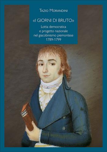 «I giorni di Bruto». Lotta democratica e progetto nazionale nel giacobinismo piemontese 1789-1799 - Tazio Morandini - Libro Carocci 2023, Comitato di Torino per la Storia del Risorgimento Italiano | Libraccio.it