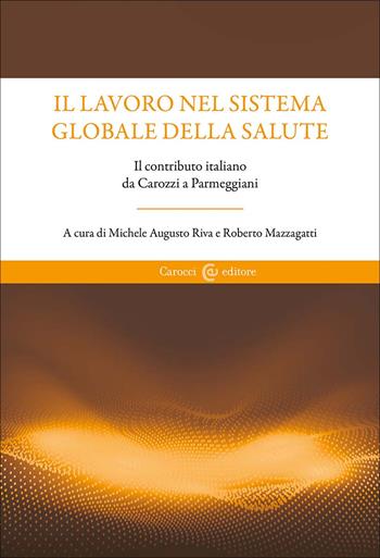 Il lavoro nel sistema globale della salute. Il contributo italiano da Carozzi a Parmeggiani - Roberto Mazzagatti - Libro Carocci 2025, Scienze della vita | Libraccio.it
