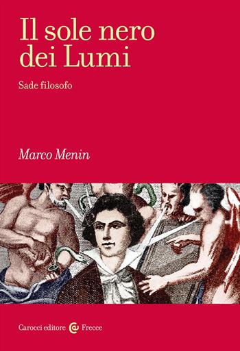 Il sole nero dei Lumi. Sade filosofo - Marco Menin - Libro Carocci 2023, Frecce | Libraccio.it